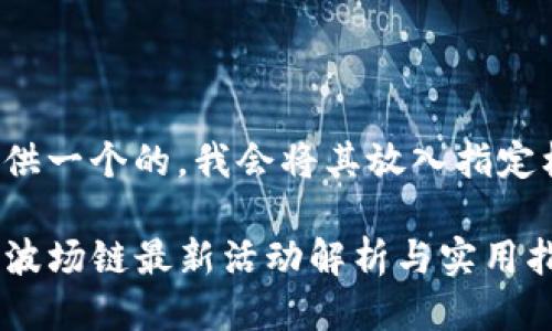 为了提供一个的，我会将其放入指定标签中：

TP钱包波场链最新活动解析与实用指南