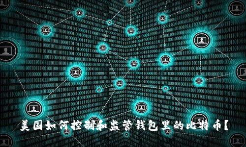 美国如何控制和监管钱包里的比特币？