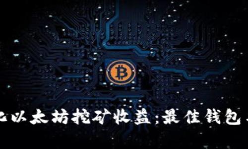 如何最大化以太坊挖矿收益：最佳钱包与策略分析