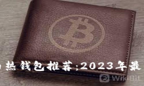 比特币热钱包推荐：2023年最佳选择