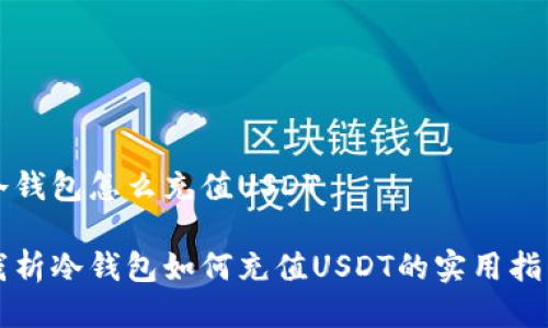 冷钱包怎么充值USDT

浅析冷钱包如何充值USDT的实用指南