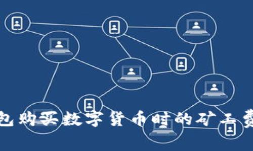 TP钱包购买数字货币时的矿工费详解