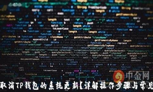 
如何取消TP钱包的系统更新？详解操作步骤与常见问题