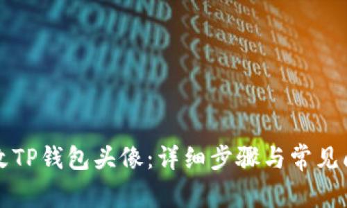 如何更改TP钱包头像：详细步骤与常见问题解析