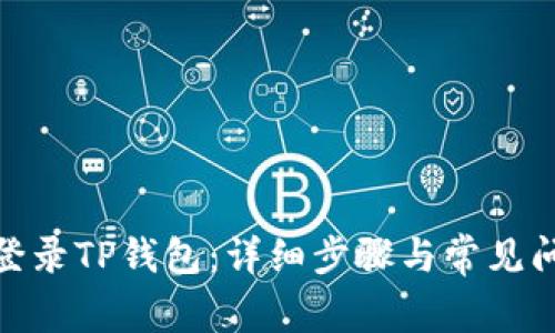 : 如何登录TP钱包：详细步骤与常见问题解答