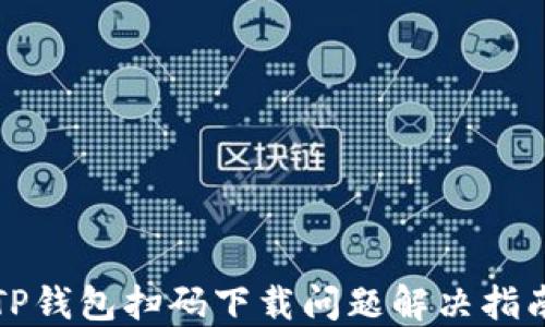 
TP钱包扫码下载问题解决指南
