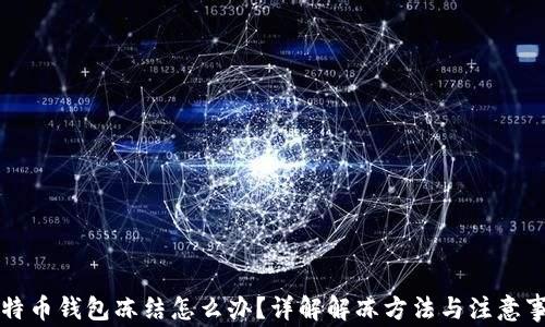 
比特币钱包冻结怎么办？详解解冻方法与注意事项