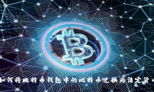 如何将比特币钱包中的比特币兑换为法定货币