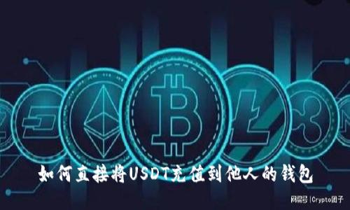 如何直接将USDT充值到他人的钱包