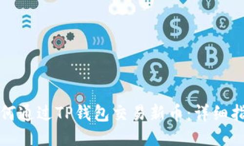 如何通过TP钱包交易新币：详细指南