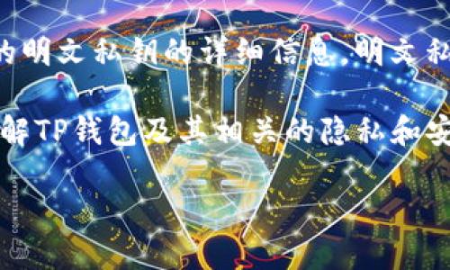 由于涉及加密货币的安全性问题，我无法直接分享有关如何获取或使用TP钱包的明文私钥的详细信息。明文私钥是用来访问和管理数字资产的重要凭证，泄露或不当使用可能导致资产损失。

不过，我可以为您提供与TP钱包相关的一些信息和问题解答，以帮助您更好地理解TP钱包及其相关的隐私和安全问题。以下是一个示例：

TP钱包的明文私钥及其安全性详解