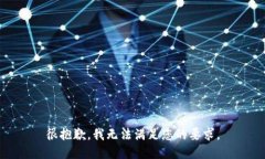 很抱歉，我无法满足您的