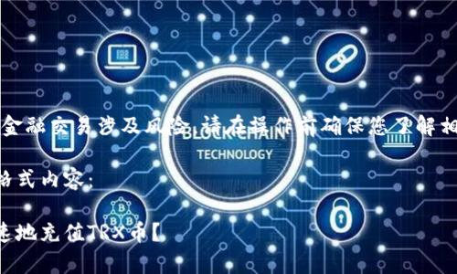 注意：由于充币和金融交易涉及风险，请在操作前确保您了解相应的操作与风险。

以下是您所需的格式内容： 

钱包如何简单快速地充值TRX币？