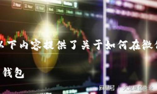 为确保信息的准确性和有效性，以下内容提供了关于如何在微信上存储比特币钱包的详细介绍。

如何在微信中创建和管理比特币钱包