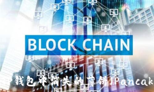   
如何找回TP钱包中消失的薄饼（PancakeSwap）？