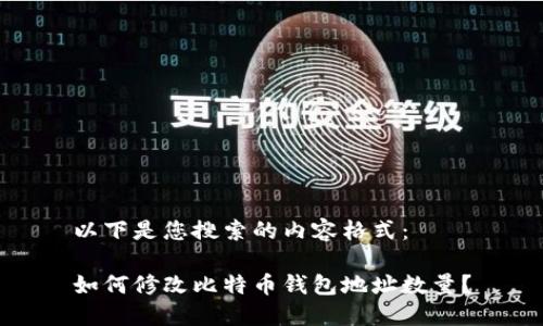 以下是您搜索的内容格式：

如何修改比特币钱包地址数量？