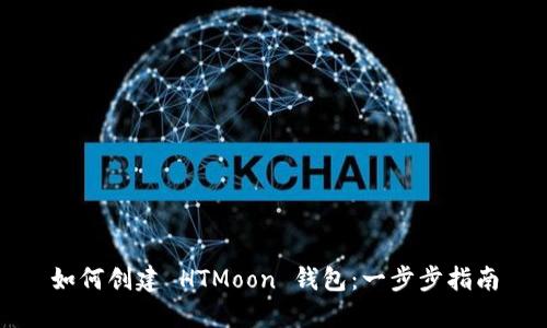如何创建 HTMoon 钱包：一步步指南