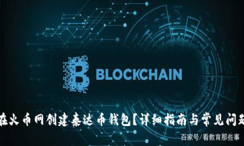 如何在火币网创建泰达币钱包？详细指南与常见问题解答