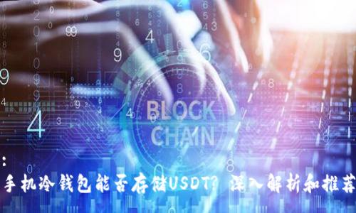 :
手机冷钱包能否存储USDT? 深入解析和推荐