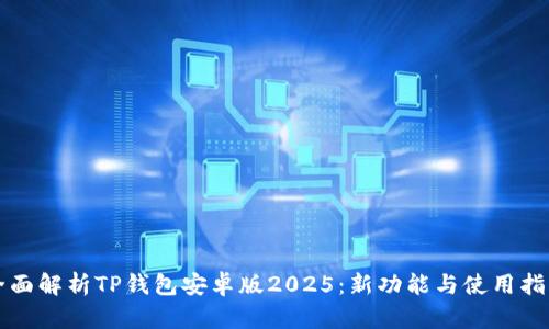 全面解析TP钱包安卓版2025：新功能与使用指南
