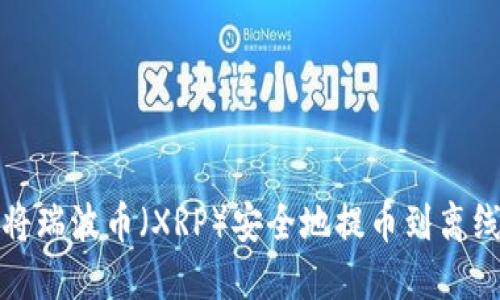如何将瑞波币（XRP）安全地提币到离线钱包