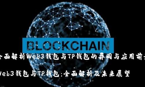 全面解析Web3钱包与TP钱包的异同与应用前景

Web3钱包与TP钱包：全面解析及未来展望