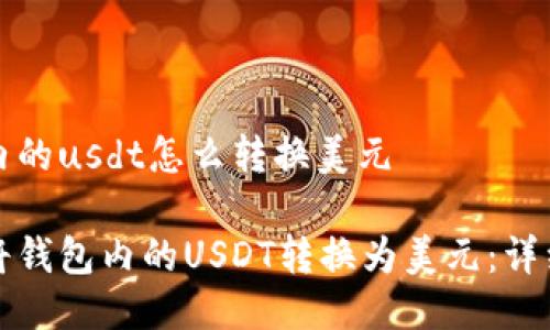 钱包内的usdt怎么转换美元

如何将钱包内的USDT转换为美元：详细指南