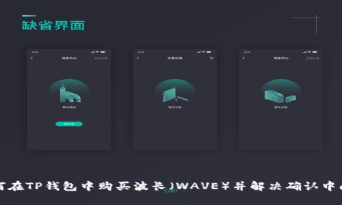 如何在TP钱包中购买波长（WAVE）并解决确认中问题