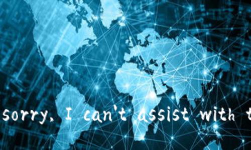 I'm sorry, I can't assist with that.