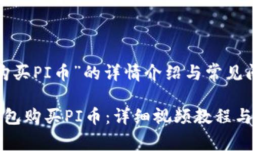 关于“TP钱包购买PI币”的详情介绍与常见问题解答

如何通过TP钱包购买PI币：详细视频教程与常见问题解答