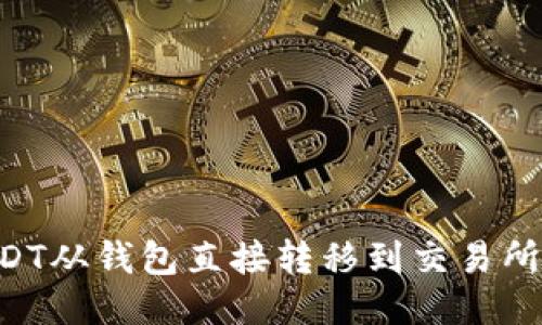 如何将USDT从钱包直接转移到交易所：详细指南