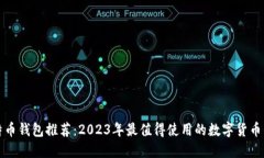 比特币钱包推荐：2023年最值得使用的数字货币钱