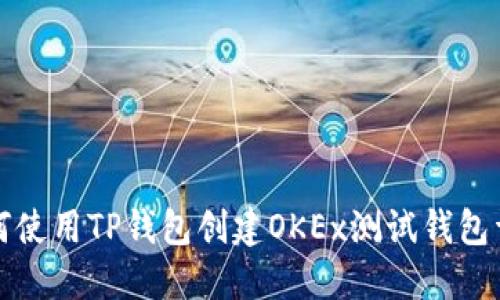 如何使用TP钱包创建OKEx测试钱包详解