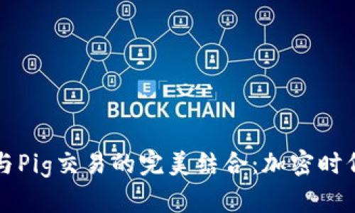 深入探讨TP钱包与Pig交易的完美结合：加密时代的数字资产管理