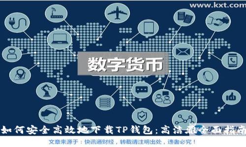 如何安全高效地下载TP钱包：高洁雅全面指南