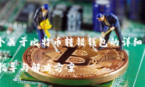 考虑到你的需求，我将创建一个关于比特币转错钱包的详细内容，包括、关键词和相关问题。

比特币转错钱包怎么办？详细指导与解决方案