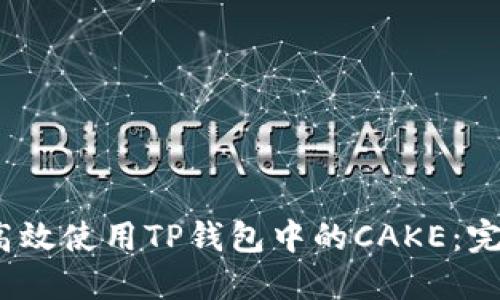 :如何高效使用TP钱包中的CAKE：完整指南