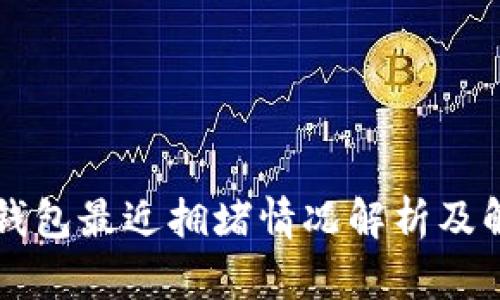 以太坊钱包最近拥堵情况解析及解决方案