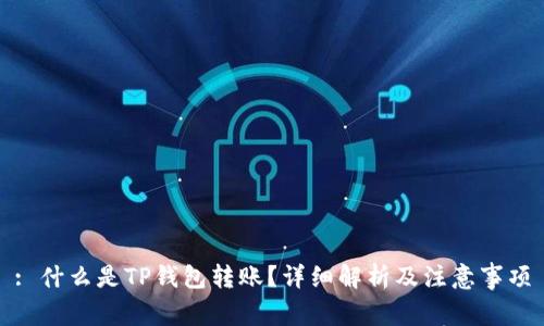 : 什么是TP钱包转账？详细解析及注意事项