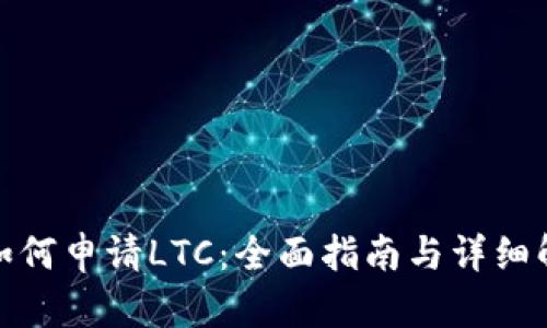 : 如何申请LTC:全面指南与详细解析